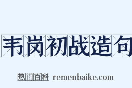 韦岗初战造句是什么意思的图片